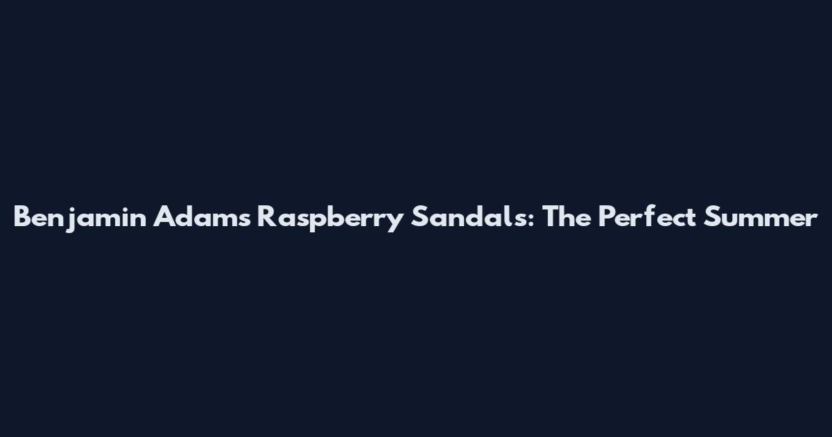 Benjamin Adams Raspberry Sandals: The Perfect Summer