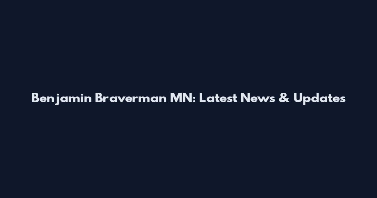 Benjamin Braverman MN: Latest News & Updates