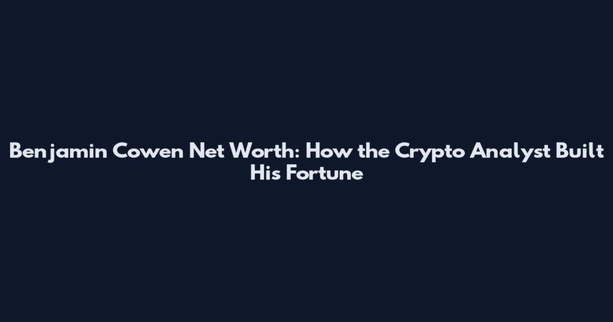 Benjamin Cowen Net Worth: How the Crypto Analyst Built His Fortune