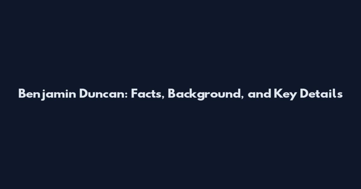 Benjamin Duncan: Facts, Background, and Key Details