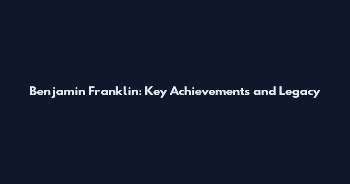 Benjamin Franklin: Key Achievements and Legacy