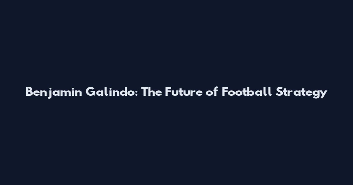 Benjamin Galindo: The Future of Football Strategy