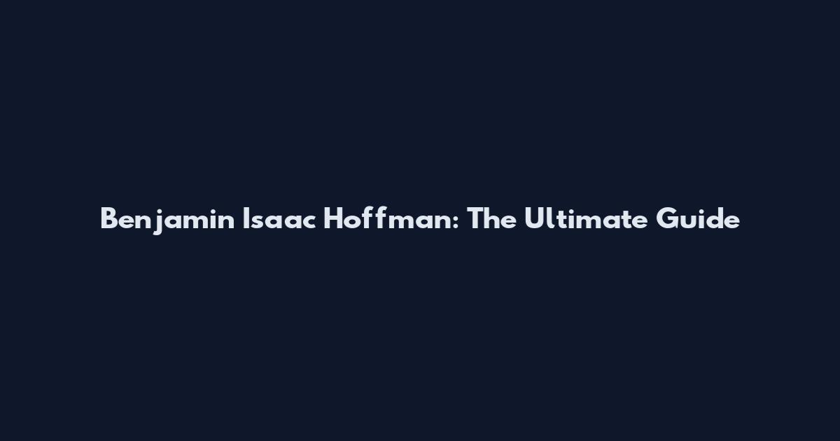 Benjamin Isaac Hoffman: The Ultimate Guide