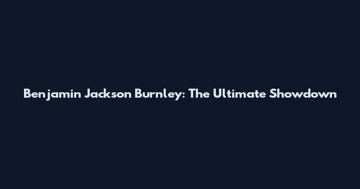 Benjamin Jackson Burnley: The Ultimate Showdown