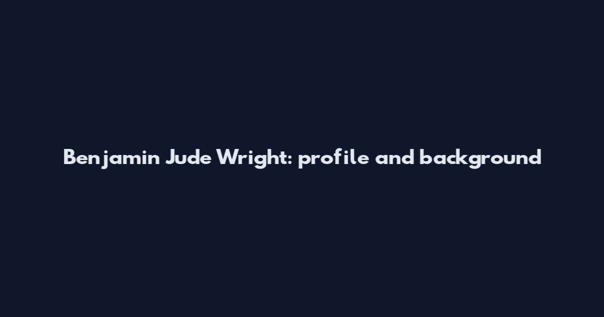 Benjamin Jude Wright: profile and background