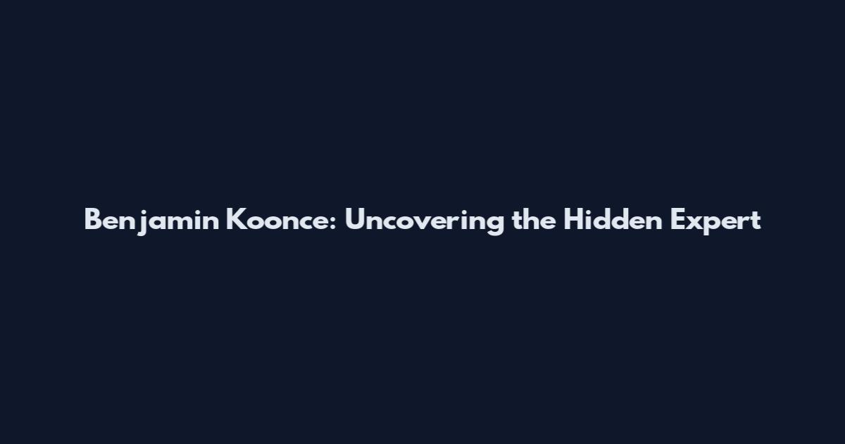 Benjamin Koonce: Uncovering the Hidden Expert
