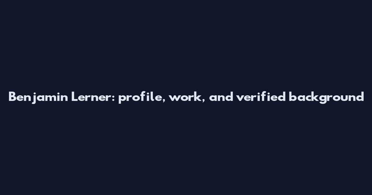 Benjamin Lerner: profile, work, and verified background