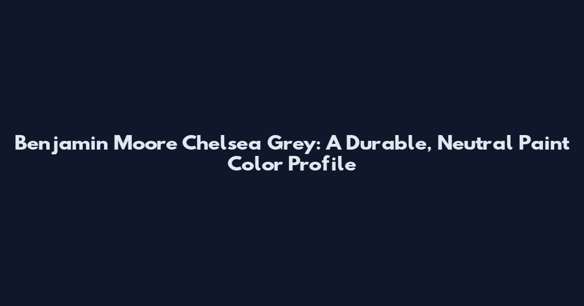 Benjamin Moore Chelsea Grey: A Durable, Neutral Paint Color Profile