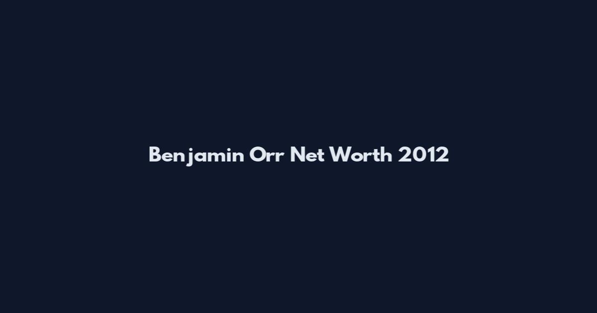 Benjamin Orr Net Worth 2012