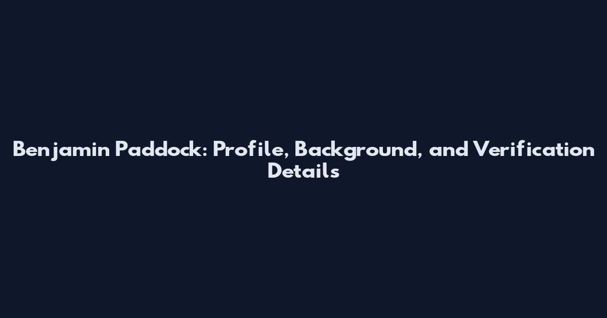 Benjamin Paddock: Profile, Background, and Verification Details