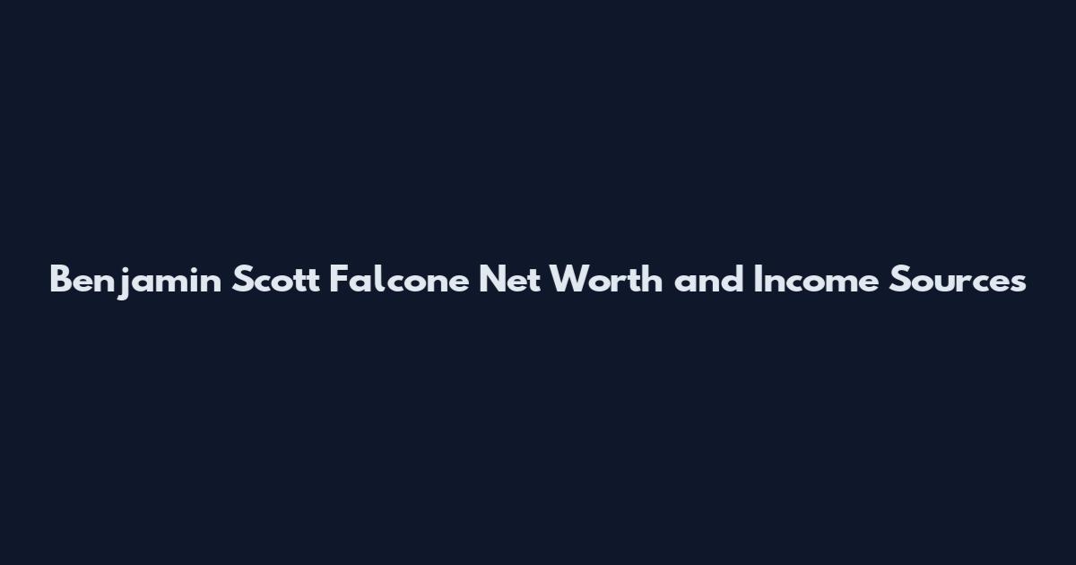 Benjamin Scott Falcone Net Worth and Income Sources