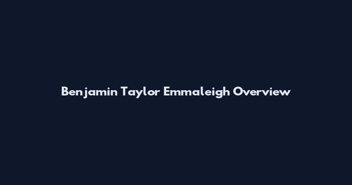 Benjamin Taylor Emmaleigh Overview