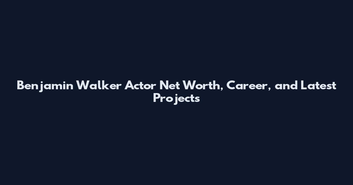 Benjamin Walker Actor Net Worth, Career, and Latest Projects