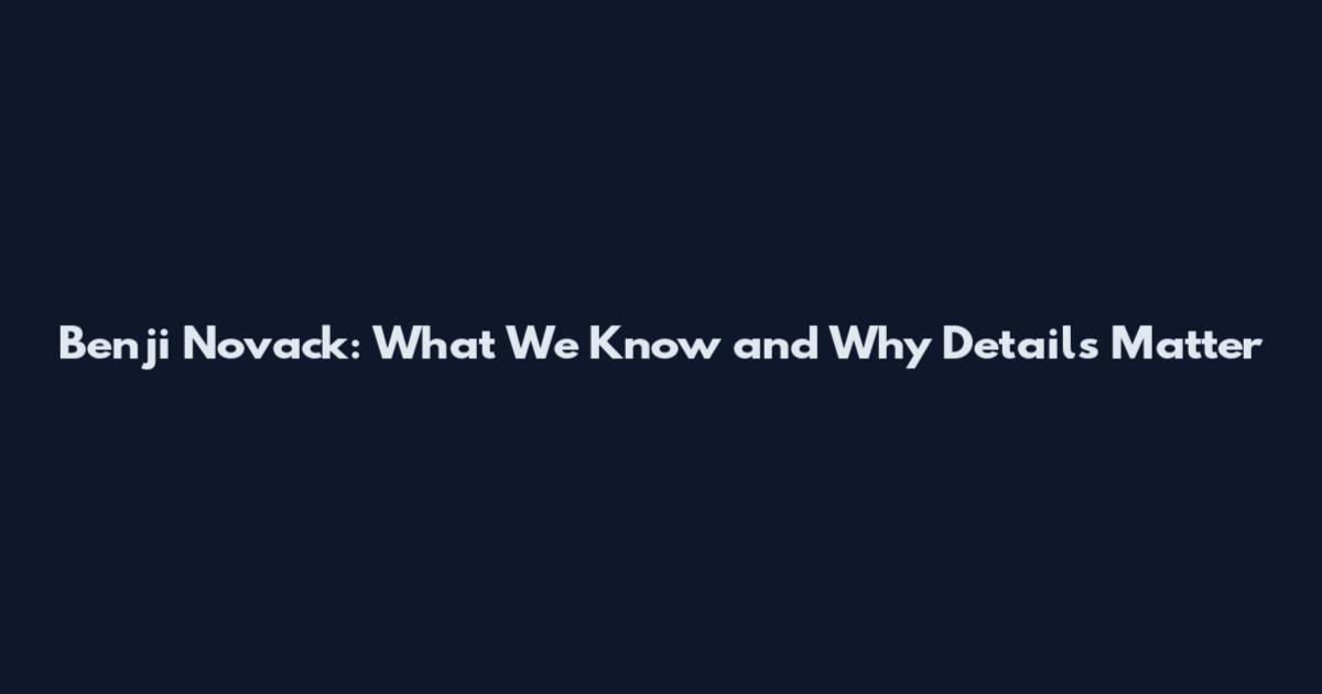 Benji Novack: What We Know and Why Details Matter