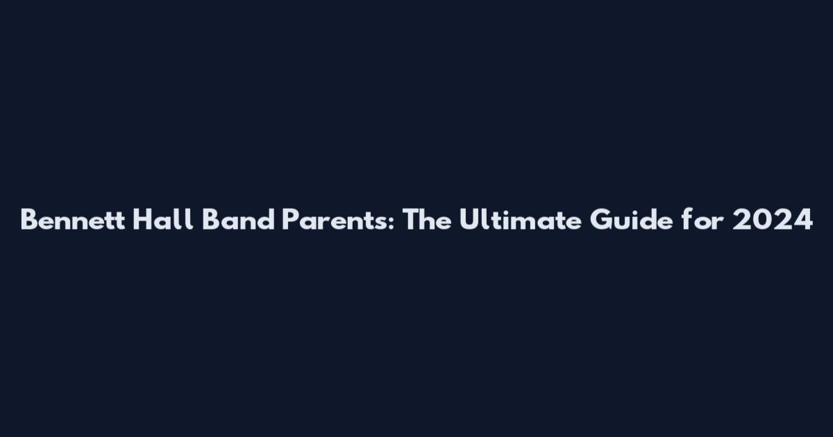 Bennett Hall Band Parents: The Ultimate Guide for 2024