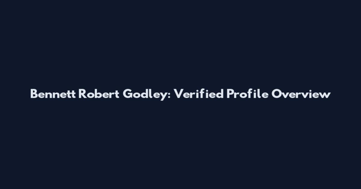 Bennett Robert Godley: Verified Profile Overview