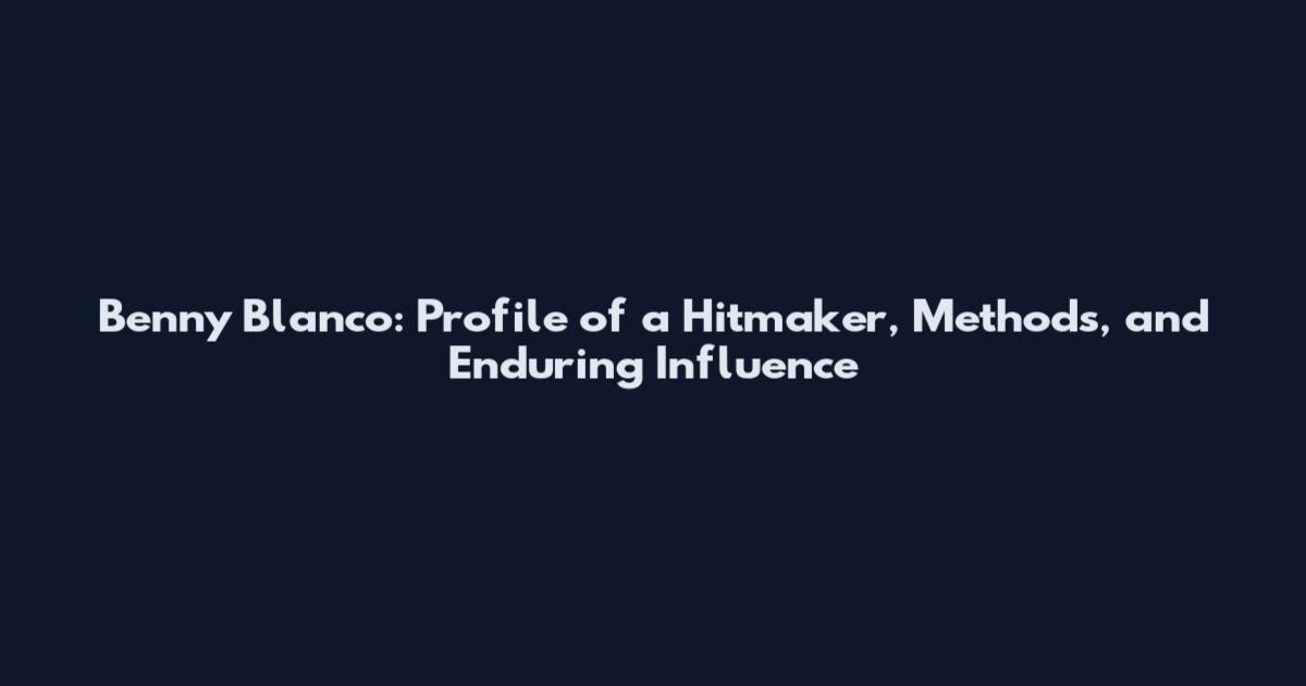 Benny Blanco: Profile of a Hitmaker, Methods, and Enduring Influence