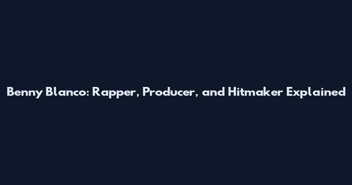 Benny Blanco: Rapper, Producer, and Hitmaker Explained