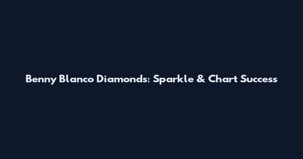 Benny Blanco Diamonds: Sparkle & Chart Success