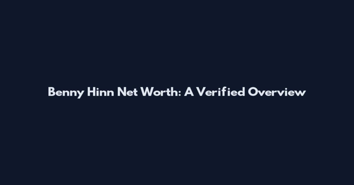Benny Hinn Net Worth: A Verified Overview