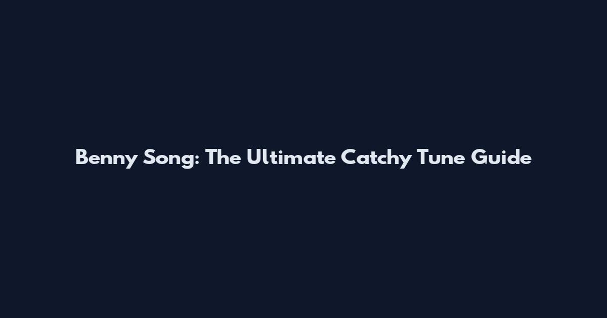 Benny Song: The Ultimate Catchy Tune Guide