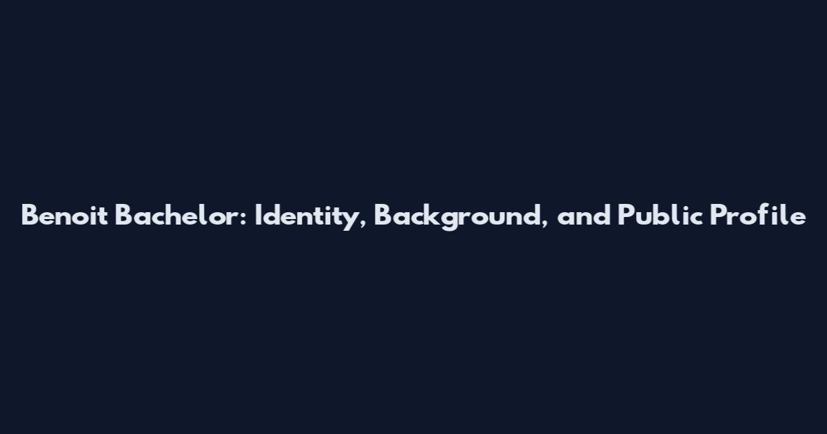 Benoit Bachelor: Identity, Background, and Public Profile