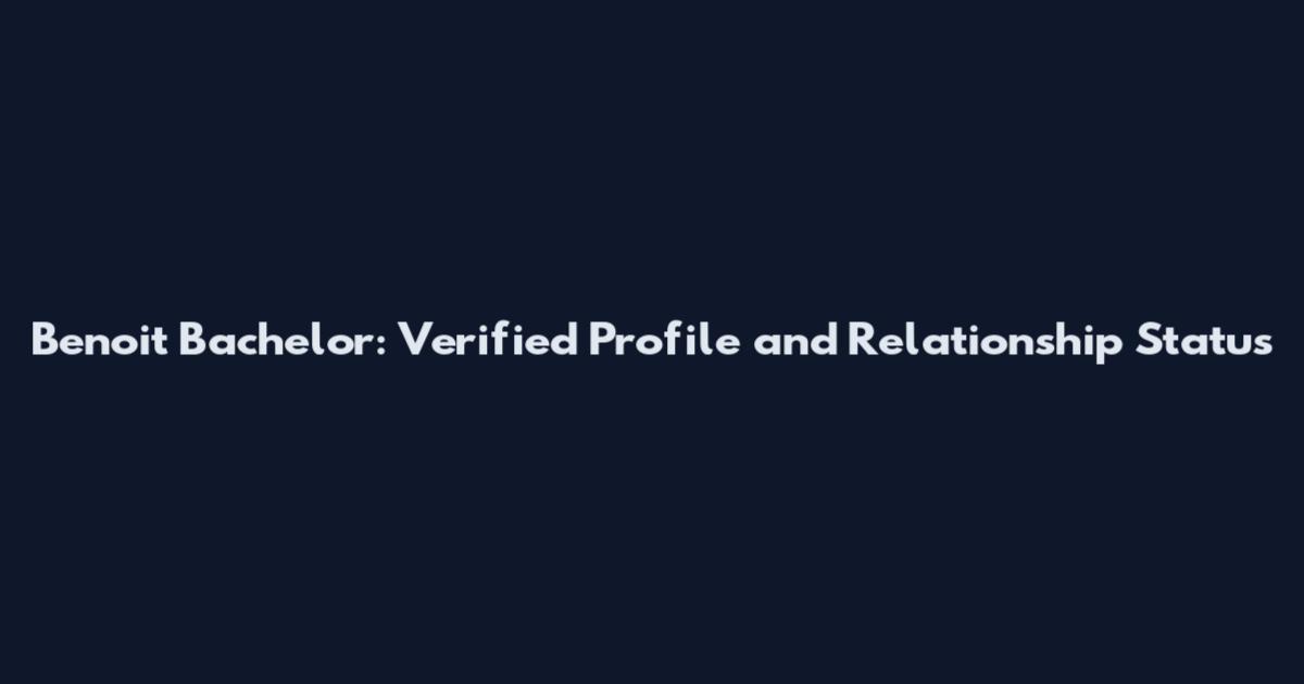 Benoit Bachelor: Verified Profile and Relationship Status