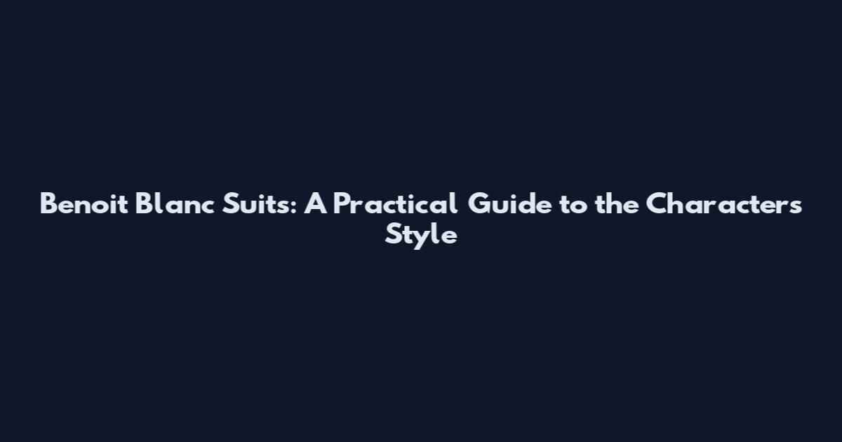 Benoit Blanc Suits: A Practical Guide to the Character's Style