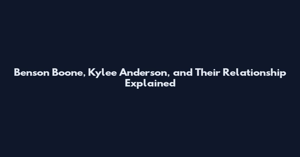 Benson Boone, Kylee Anderson, and Their Relationship Explained