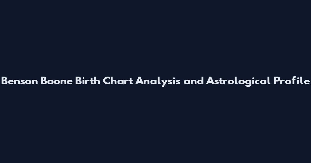 Benson Boone Birth Chart Analysis and Astrological Profile