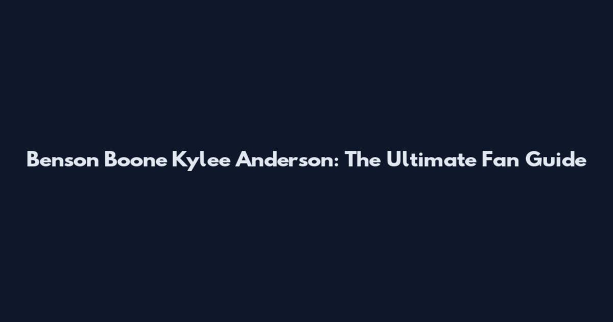 Benson Boone Kylee Anderson: The Ultimate Fan Guide