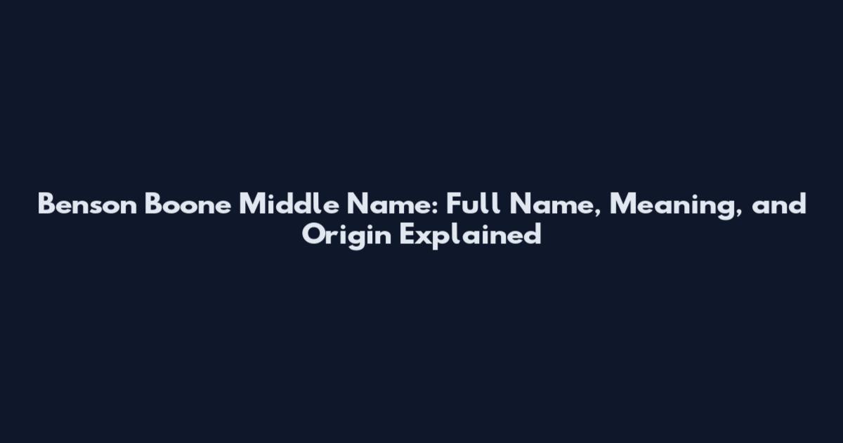 Benson Boone Middle Name: Full Name, Meaning, and Origin Explained