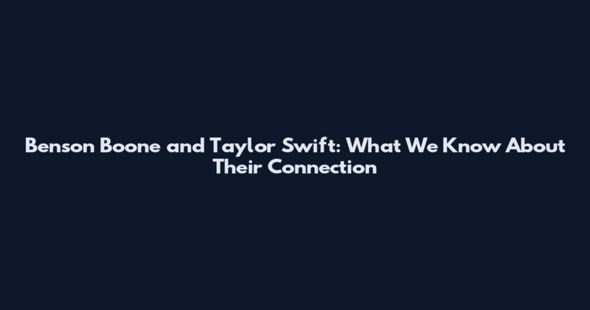 Benson Boone and Taylor Swift: What We Know About Their Connection