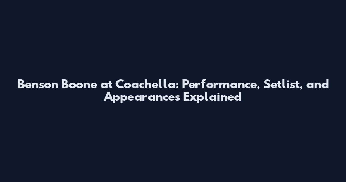 Benson Boone at Coachella: Performance, Setlist, and Appearances Explained
