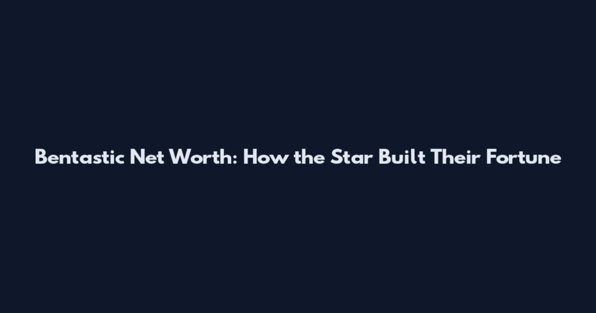 Bentastic Net Worth: How the Star Built Their Fortune