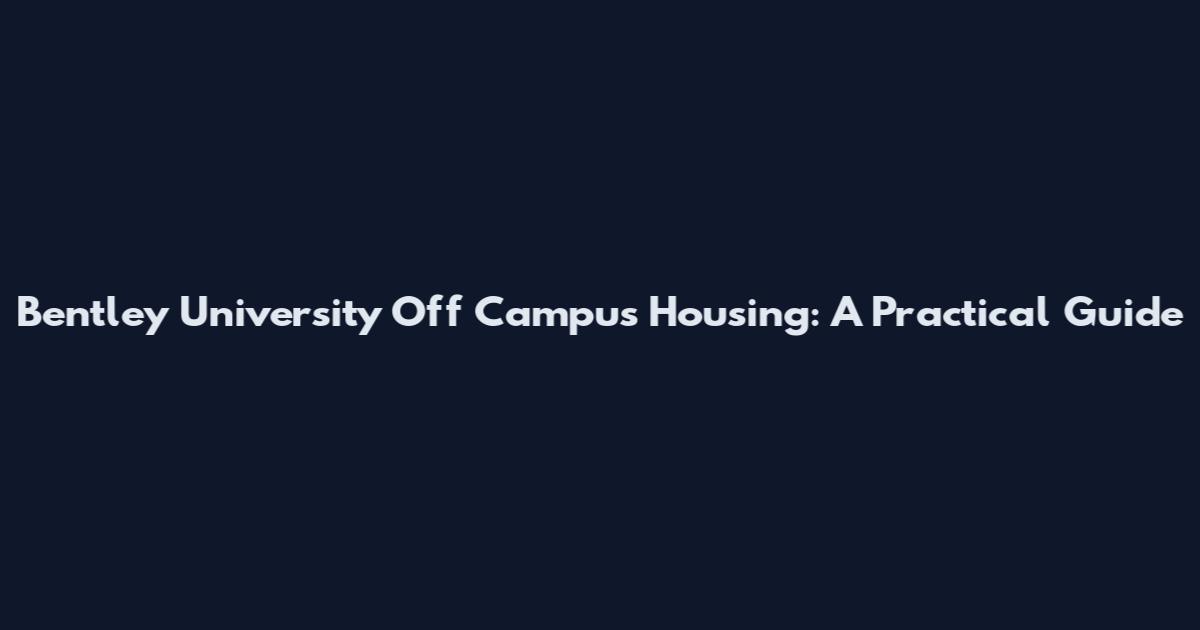 Bentley University Off Campus Housing: A Practical Guide