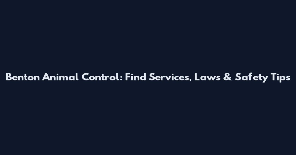 Benton Animal Control: Find Services, Laws & Safety Tips