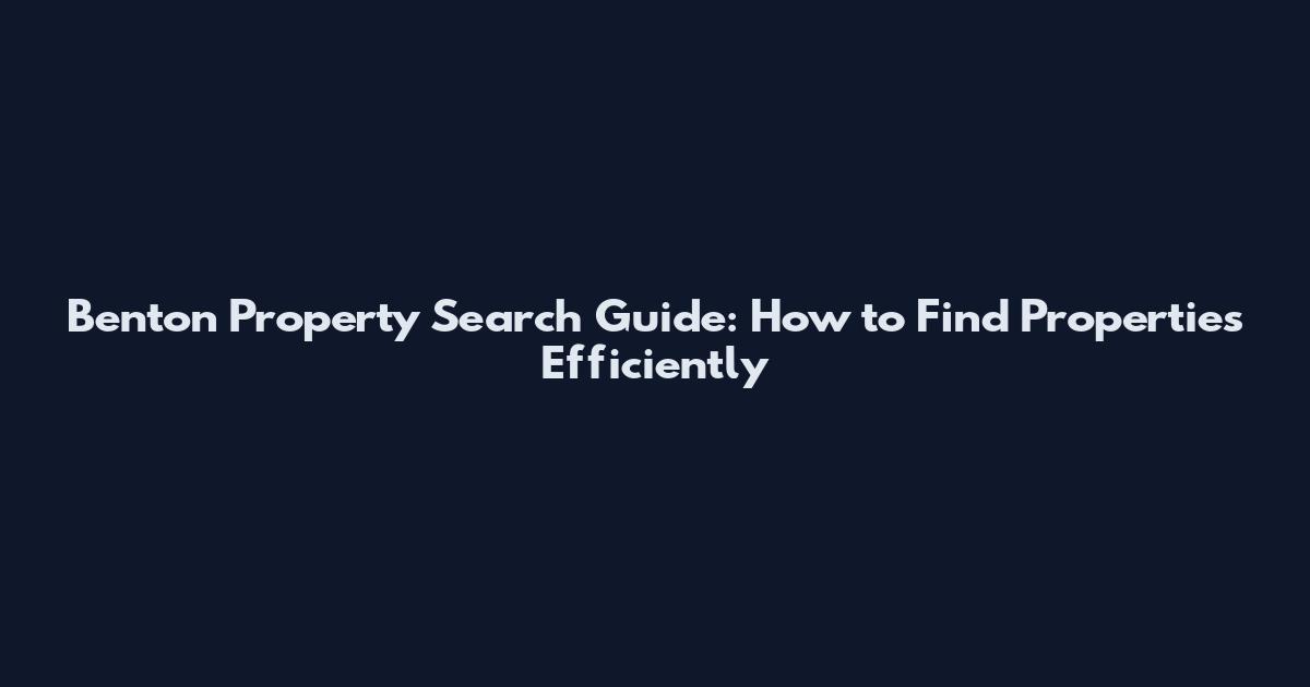 Benton Property Search Guide: How to Find Properties Efficiently