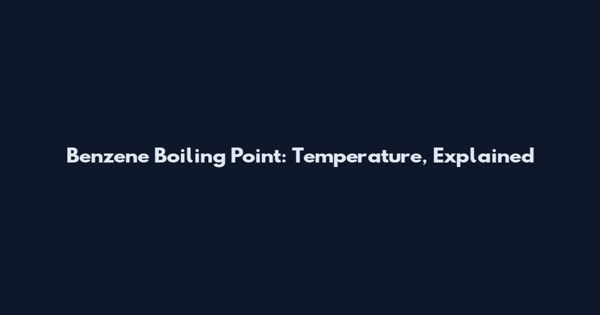 Benzene Boiling Point: Temperature, Explained