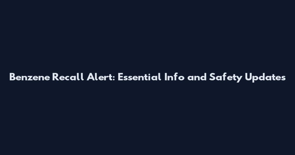 Benzene Recall Alert: Essential Info and Safety Updates
