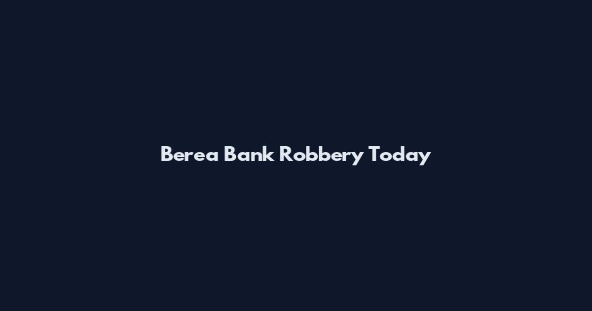 Berea Bank Robbery Today