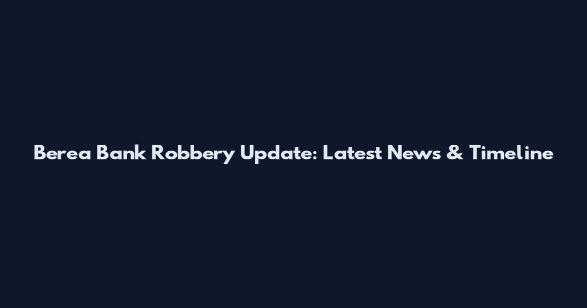 Berea Bank Robbery Update: Latest News & Timeline