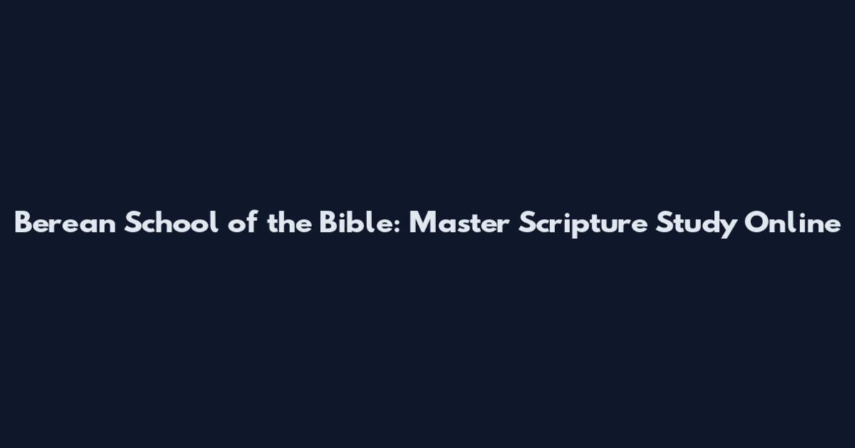 Berean School of the Bible: Master Scripture Study Online