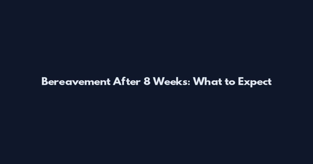 Bereavement After 8 Weeks: What to Expect