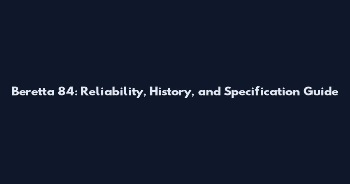 Beretta 84: Reliability, History, and Specification Guide