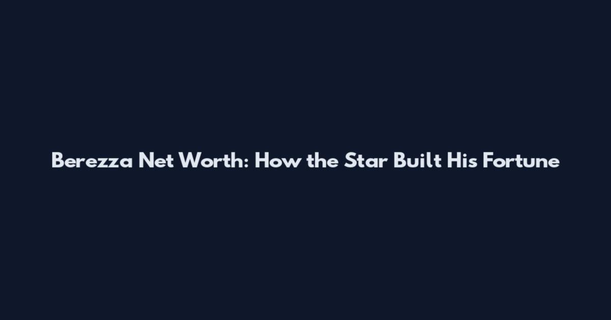 Berezza Net Worth: How the Star Built His Fortune