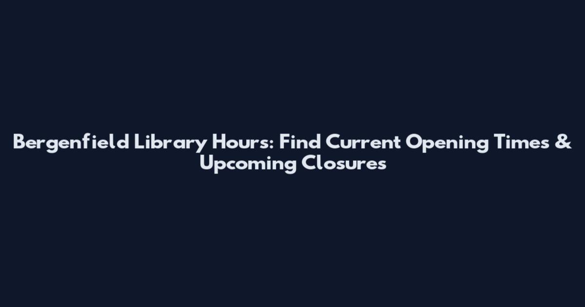 Bergenfield Library Hours: Find Current Opening Times & Upcoming Closures