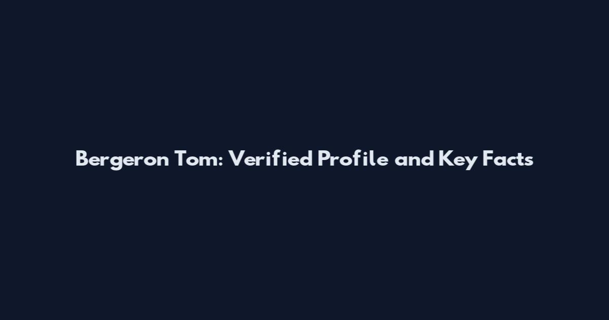 Bergeron Tom: Verified Profile and Key Facts