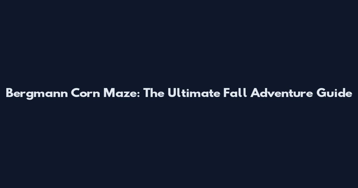 Bergmann Corn Maze: The Ultimate Fall Adventure Guide