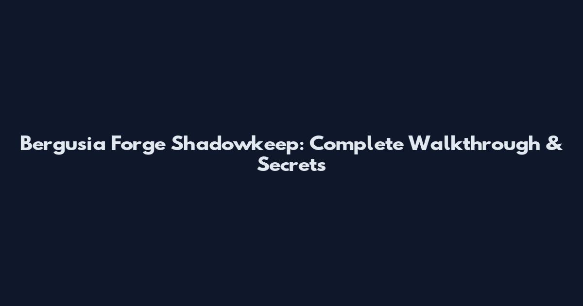 Bergusia Forge Shadowkeep: Complete Walkthrough & Secrets